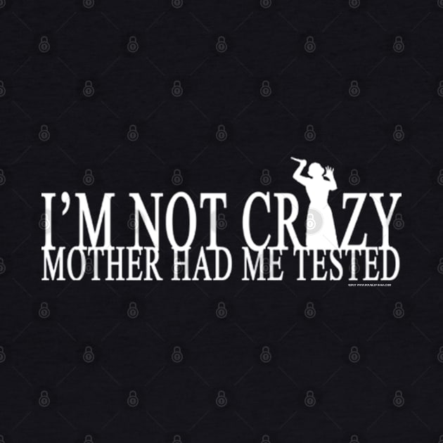 I'm Not Crazy Mother Had Me Tested by House_Of_HaHa